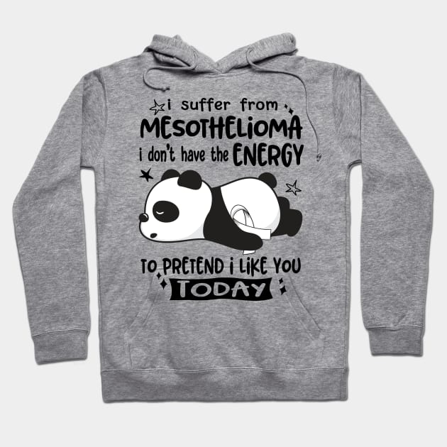 I Suffer From Mesothelioma I Don't Have The Energy To Pretend I Like You Today Hoodie by ThePassion99